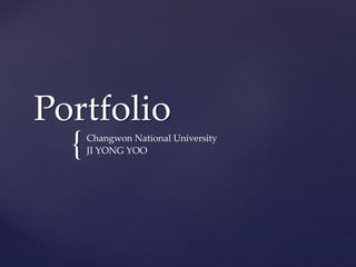 {
Portfolio
Changwon National University
JI YONG YOO
 