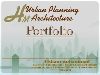 Portfolio
Hisham Muhammad
Urban Planning
ArchitectureM
Bachelor Of Architecture – Urban & Regional Planning
Faculty of Urban & Regional planning – Cairo University
2008-2013
 