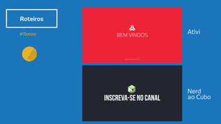 Ativi
Nerd
ao Cubo
Roteiros
#Textos BEM VINDOS
Seja bem vindo ao ATIVI!
 