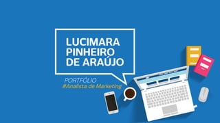 LUCIMARA
PINHEIRO
DE ARAÚJO
PORTFÓLIO
#Analista de Marketing
 