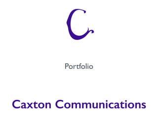 Caxton Communications
Portfolio
 