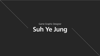 Suh Ye Jung
Game Graphic Designer
 