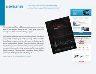 NEWSLETTER|
www.odesk.com/users/~0111b308d48c5bd9db
www.boundless.net.ae/portfolios/corporate-identity
The Newsletter with ht�l and bootst�ap desig�s shown on this page
have all been desig�ed during the last 6 years of my career, as a
successf�l newsletter and brand identit� desig�er.
I have been incredible for��nate to have had the pleasure toworkwith
an incredibly diverse range of clients, including, but not limited to:
technological companies, soﬅ�are develepors, real estate agents,
ﬂorists, photog�aphers, churches, ﬁnancial instit�tions, bike shops,
record labels, car and automobile dealers, online insurance websites,
consultants, lawyers, adver�ising agencies, g�aphic desig� st�dios,
fashion desig�ers, clothing retailers, recr�it�ent, dating websites,
chocolatiers, Banking Cor�orate & Marketing etc.
Soﬅ�are Used: Ai CS6 , Adobe Photoshop CS6 & Plug Inn
 