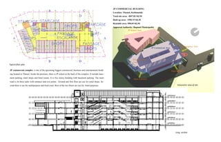 JP COMMERCIAL BUILDING
Location: Thamel, Kathmandu
Total site area: 4847.83 SQ.M
Built up area: 1950.19 SQ.M
Rentable area: 990.69 SQ.M
Approval Authority: Bagmati Municipality
Typical floor plan
Long section
Volumetric view of site
JP commercial complex is one of the upcoming biggest commercial, business and entertainment build-
ing located in Thamel. Inside the premises, there is JP school at the back of the complex. It include base-
ment parking, retail shops and hotel rooms. It is five storey building with basement parking. The main
road is on three sides with entrance and exit points. Ground and first floor are use for retail shops. Se-
cond floor is use for multipurpose and food court. Rest of the two floors are use for hotel purposes.
 