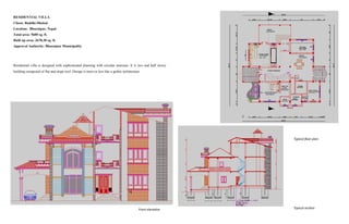 RESIDENTIAL VILLA
Client: Buddhi Dhakal
Location: Bharatpur, Nepal
Total area: 5600 sq. ft.
Built up area: 2678.30 sq. ft.
Approval Authority: Bharatpur Municipality
Residential villa is designed with sophisticated planning with circular staircase. It is two and half storey
building composed of flat and slope roof. Design is more or less like a gothic architecture.
Front elevation Typical section
Typical floor plan
 