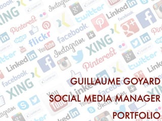 GUILLAUME GOYARD
SOCIAL MEDIA MANAGER
PORTFOLIO
 