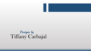 Tiffany Carbajal
Designs by
 