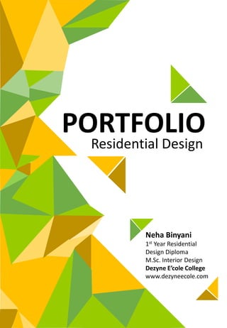 `
PORTFOLIO
Residential Design
Neha Binyani
1st Year Residential
Design Diploma
M.Sc. Interior Design
Dezyne E’cole College
www.dezyneecole.com
 