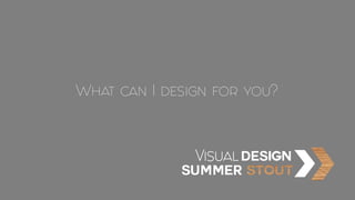 Visual design
SUMMER
What  can  I  design  for  you?
 