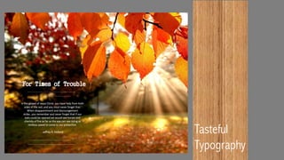 !
For Times of Trouble
In#the#gospel#of#Jesus#Christ,#you#have#help#from#both#
sides#of#the#veil,#and#you#must#never#forget#that.#
When#disappointment#and#discouragement#
strike…you#remember#and#never#forget#that#if#our#
eyes#could#be#opened#we#would#see#horses#and#
chariots#of#fire#as#far#as#the#eye#can#see#riding#at#
reckless#speed#to#come#to#our#protection.#
#
?Jeffrey#R.#Holland# Tasteful
Typography
 