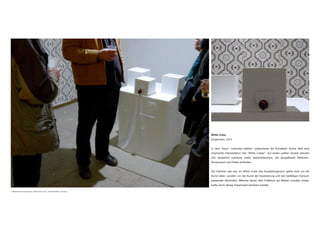 White Cube
Experiment, 2014
In dem Raum «unlimited liability» präsentierte die Künstlerin Arnika Müll eine
charmante Interpretation des “White Cubes”. Auf einem weißen Sockel standen
drei säuberlich kubische weiße Getränkekartons, die abzapfbereit Weißwein,
Rumpunsch und Pastis enthielten.
Die Intention war klar. Im White Cube des Ausstellungsraum gehts nicht um die
Kunst allein, sondern um die Kunst der Inszenierung und den beifälligen Konsum
passender Alkoholika. Welches davon dem Publikum am Besten munden würde,
sollte durch dieses Experiment erwiesen werden.
Bildansichten der Ausstellung « White Cube», 2014, «unlimited liability», Hamburg
 