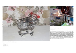 Entgentrifizierungsstudie mit Sloan Leblanc
Experiment, 2014
Zur Auflockerung des Alkoholkonsums wurde noch vor der Tür in 2 Einkaufs- wagen
gegrillt. Ein Teil der Entgentrifizierungsstudie von Sloan Leblanc. Das Popkorn ging
daneben, die Würstchen (Saucisses heißen die auf Französisch) gerieten besser.
Die Nachbarn, die vermutlich von Gentrifizierung noch nie etwas gehört haben, hats
nicht weiter geschert. Die sind vermutlich härteres gewohnt. Am Ende hat der Weiß(!)-
wein im Zuspruch der Gäste vor Rumpunsch und Pastis klar gewonnen. Seine
schmerzstillendeundstimmungsaufhellendeWirkungimKunstkontextbleibterwiesen.
Betrunken von White Cube - ThingLabs Kunstblog
Bildansichten der Ausstellung « White Cube», 2014, «unlimited liability», Hamburg
Miniheizung
Mixed Media, 2014
 