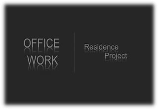 OFFICE Residence
Project
WORK
 