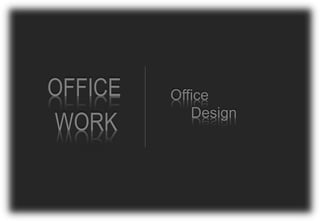 OFFICE Office
Design
WORK
 