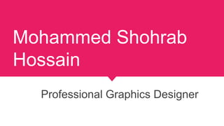 Mohammed Shohrab
Hossain
Professional Graphics Designer
 