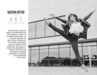 Este proyecto surgió en
base a la problemática de
cómo generar, a partir de
un material desechado, un
producto deseado. Es
decir, cómo reinsertar en
el mercado un elemento
cuyo uso parecía haber
terminado. Entonces, mi
objetivo fue desarrollar un
sistema de diseño que
contenga un material
reutilizable y encontrar
sus propiedades
funcionales.
 