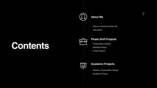 Contents
2
About Me
Phase Shift Projects
• Presentation Design
• Website Design
• Poster Design
Academic Projects
• Semina...