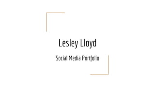 Lesley Lloyd
Social Media Portfolio
 