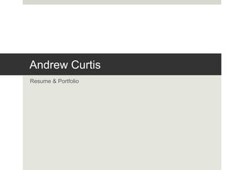 Andrew Curtis
Resume & Portfolio
 