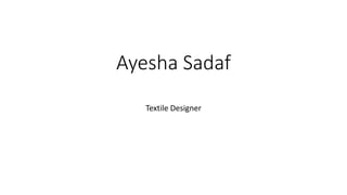 Ayesha Sadaf
Textile Designer
 