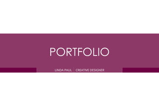 LINDA PAUL CREATIVE DESIGNER
PORTFOLIO
 
