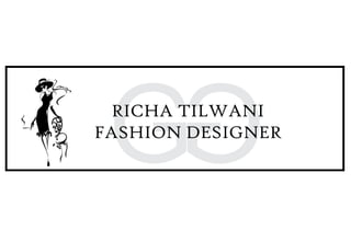 RICHA TILWANI
FASHION DESIGNER
 