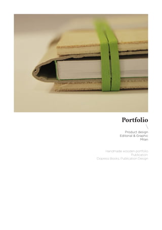 Portfolio

Product design
Editorial & Graphic
Milan
Handmade wooden portfolio
Publication:
Dopress Books, Publication Design
 