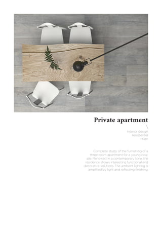 Private apartment

Interior design
Residential
Milan
Complete study of the furnishing of a
three-room apartment for a young cou-
ple. Renewed in a contemporary tone, the
residence shows interesting functional and
decorative solutions. The ambient lighting is
amplified by light and reflecting finishing.
 