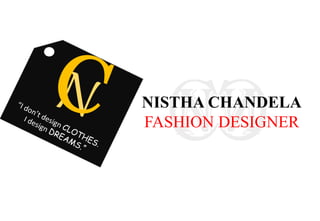 NISTHA CHANDELA
FASHION DESIGNER
 