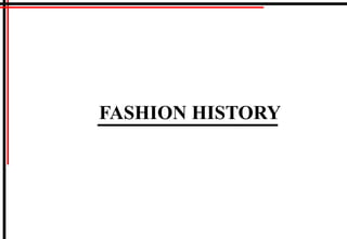 FASHION HISTORY
 