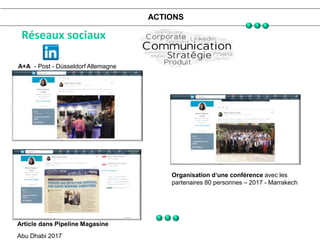 ACTIONS
Réseaux sociaux
Article dans Pipeline Magasine
Abu Dhabi 2017
Organisation d‘une conférence avec les
partenaires 8...
