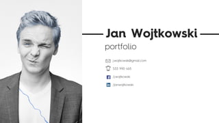 Jan Wojtkowski
j.wojtkowski@gmail.com
533 990 465
/j.wojtkowski
/janwojtkowski
portfolio
 