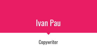Ivan Pau
Copywriter
 