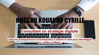 HOSSOU KOUAKOU CYRILLE
Consultant en stratégie digitale
J’aide les Entrepreneurs et Entreprises à utiliser le web pour développer
leur chiffre d’affaire.
 
