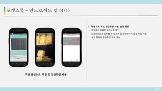 Deo
포켓스쿨 – 안드로이드 앱 (4/4)
 학생 노트 확인, 잠금화면 사용, 설정 화면
- 학생들이 등록한 음성노트 확인
- 잠금화면으로 등록할 수 있으며 잠금화면에서 음성 녹음 가능
- 설정 탭에서 잠금화면 해제 가능
학생 음성노트 확인 및 잠금화면 사용
포켓스쿨
 