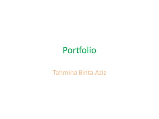 Portfolio
Tahmina Binta Aziz
 