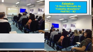 Palestra:
“O Novo Mercado de
Trabalho Brasileiro”
FAETEC - RJ
 
