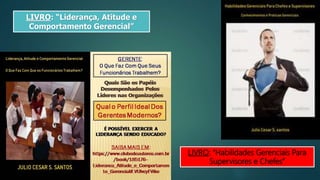 LIVRO: “Liderança, Atitude e
Comportamento Gerencial”
LIVRO: “Habilidades Gerenciais Para
Supervisores e Chefes”
 