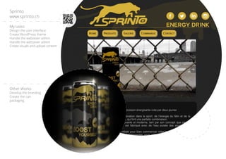 My tasks:
Design the user interface
Create WordPress theme
Handle the websever admin
Handle the websever admin
Create visuals and upload content
Other Works:
Develop the branding
Create the can
packaging
Sprinto
www.sprinto.ch
 