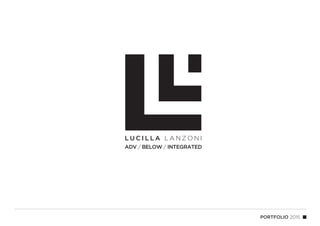 PORTFOLIO 2015
L U C I L L A L A N Z O N I
ADV / BELOW / INTEGRATED
LL
 