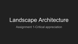 Landscape Architecture
Assignment 1-Critical appreciation
 