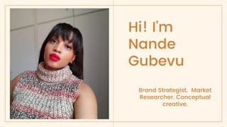 Hi! I'm
Nande
Gubevu
Brand Strategist. Market
Researcher. Conceptual
creative.
 