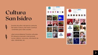 Cultura
San Isidro
Durante dos años creé para la cuenta de
San Isidro Cultura y San Isidro Juventud
contenidos para redes sociales.
¿Qué comunicábamos? Eventos culturales
de relevancia nacional e internacional,
cursos, talleres, concursos, información de
valor, efemérides, etc.
 