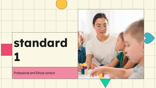 standard
1
Professional and Ethical conduct
 