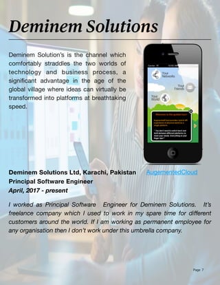 Page 7
Deminem Solution’s is the channel which
comfortably straddles the two worlds of
technology and business process, a
signi
ff
erent
customers around the world. If I am working as permanent employee for
any organisation then I don’t work under this umbrella company.
AugementedCloud
 