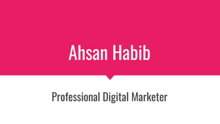 Ahsan Habib
Professional Digital Marketer
 
