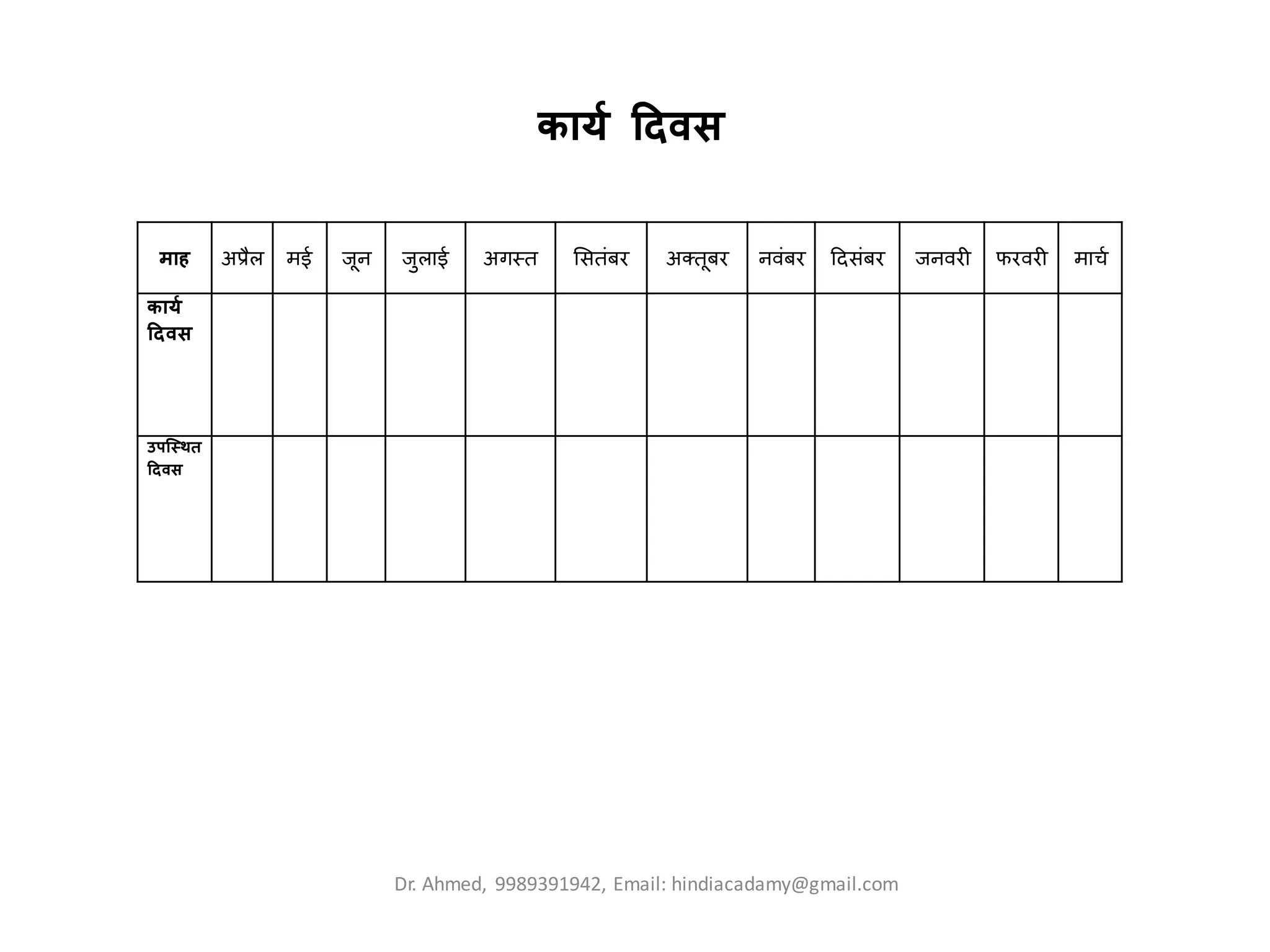कायट दिवस
माह अप्रैि मई जून जुिाई अर्स्ि लसिंबर अक्िूबर नवंबर हदसंबर जनवरी फरवरी मार्ट
कायट
दिवस
उपस्थित
दिवस
Dr. Ahmed, 9989391942, Email: hindiacadamy@gmail.com
 