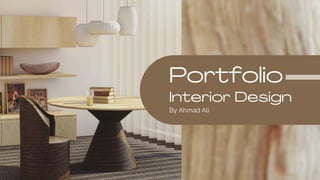 Interior Design
By Ahmad Ali
Portfolio
 
