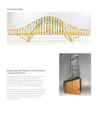 Chaotianmen Bridge
This bridge was designed using algorithmic structural analysis
and topology optimization, developed in Rhino with
Grasshopper and Karamba. The design draws inspiration from
the Chaotianmen Bridge in China. adopting a half-circle arch
truss form commonly used in pasta bridge competitions for its
proven structural efficiency and balanced load distribution.
Extensive research into truss systems and precedents informed the
final design which was then tested for strength and performance.
Following testing the bridge was honored with the UT Innovated
Design Award from the University of Tennessee School of
Architecture. recognizing its creativity, performance, and
structural ingenuity.
Bridge Design Brief: Algorithmic Structural Analysis
+ Topology Optimization
 