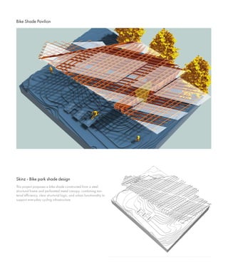 Bike Shade Pavilion
This project proposes a bike shade constructed from a steel
structural frame and perforated metal canopy, combining ma-
terial efficiency, clear structural logic, and urban functionality to
support everyday cycling infrastructure.
Skinz - Bike park shade design
 